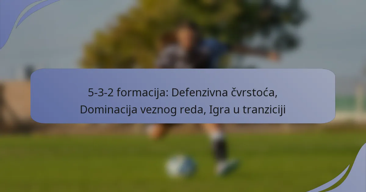 5-3-2 formacija: Defenzivna čvrstoća, Dominacija veznog reda, Igra u tranziciji