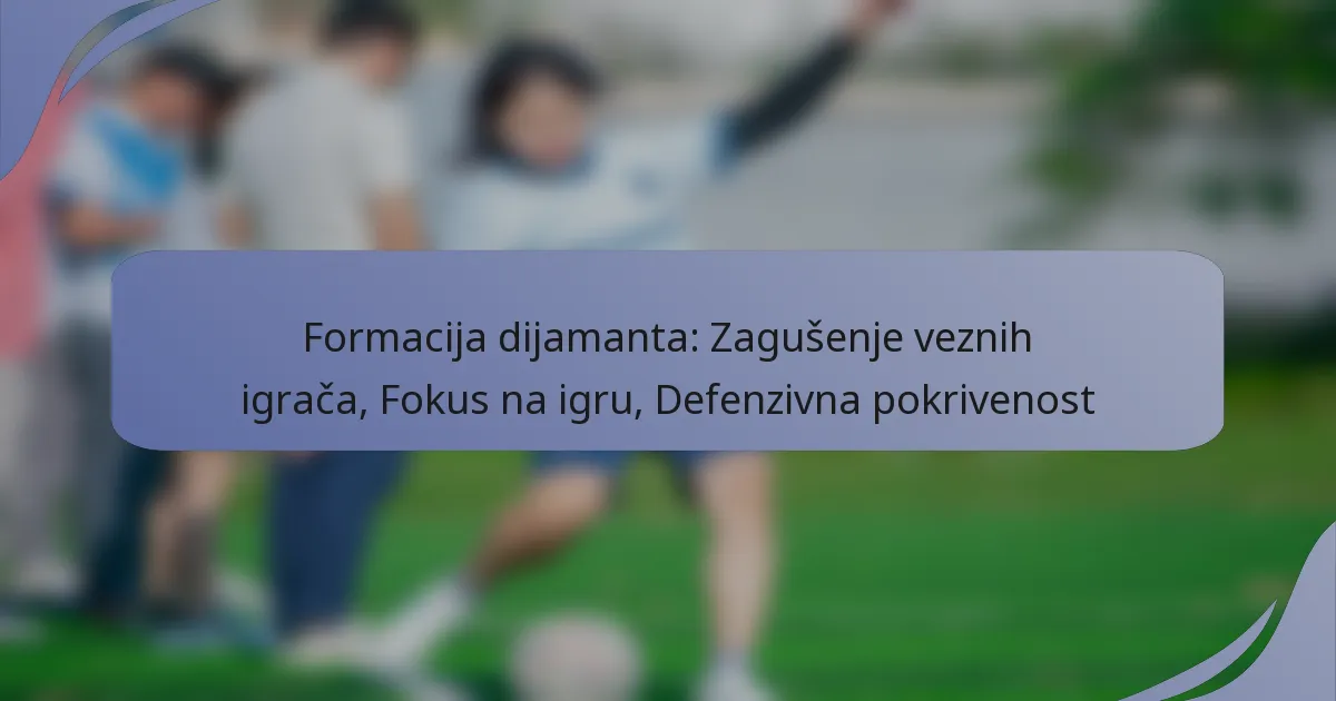 Formacija dijamanta: Zagušenje veznih igrača, Fokus na igru, Defenzivna pokrivenost