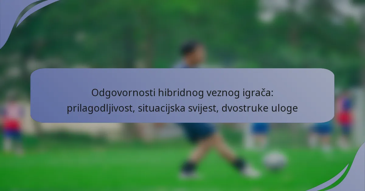 Odgovornosti hibridnog veznog igrača: prilagodljivost, situacijska svijest, dvostruke uloge