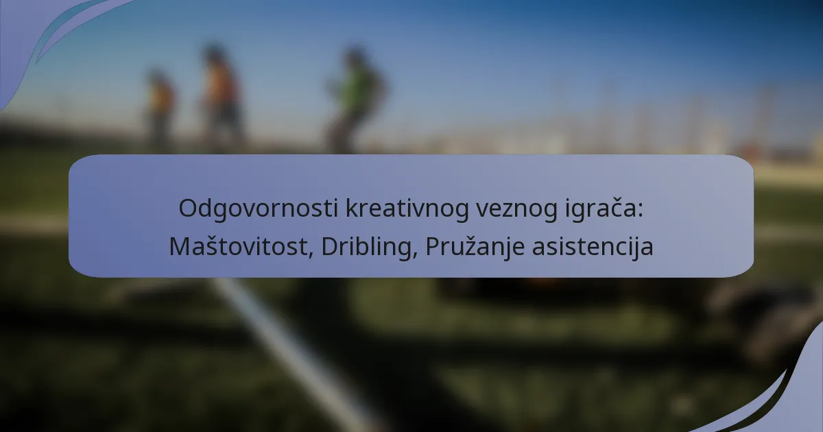 Odgovornosti kreativnog veznog igrača: Maštovitost, Dribling, Pružanje asistencija