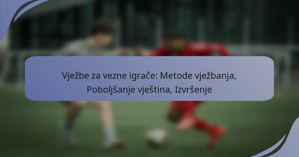 Vježbe za vezne igrače: Metode vježbanja, Poboljšanje vještina, Izvršenje