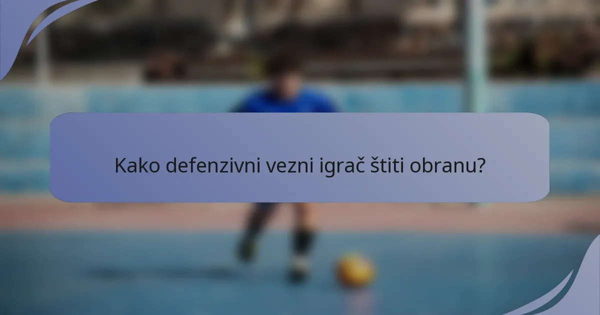 Kako defenzivni vezni igrač štiti obranu?
