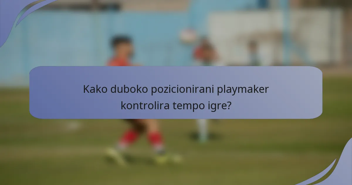 Kako duboko pozicionirani playmaker kontrolira tempo igre?
