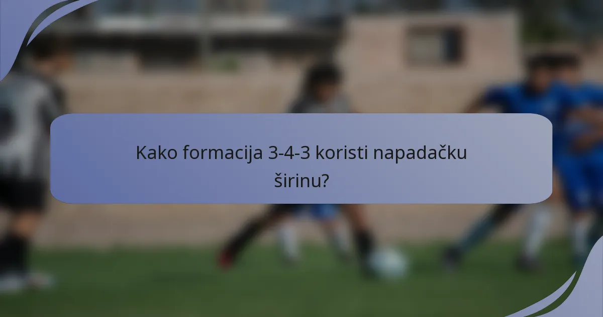 Kako formacija 3-4-3 koristi napadačku širinu?