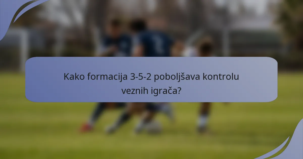 Kako formacija 3-5-2 poboljšava kontrolu veznih igrača?