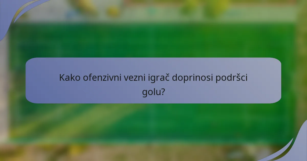 Kako ofenzivni vezni igrač doprinosi podršci golu?