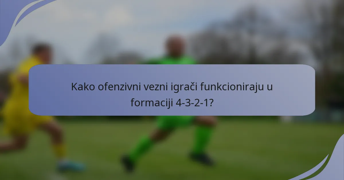 Kako ofenzivni vezni igrači funkcioniraju u formaciji 4-3-2-1?