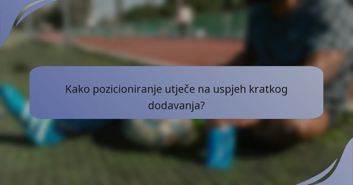 Kako pozicioniranje utječe na uspjeh kratkog dodavanja?