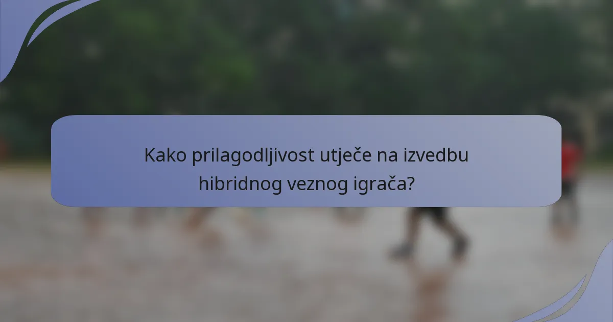 Kako prilagodljivost utječe na izvedbu hibridnog veznog igrača?