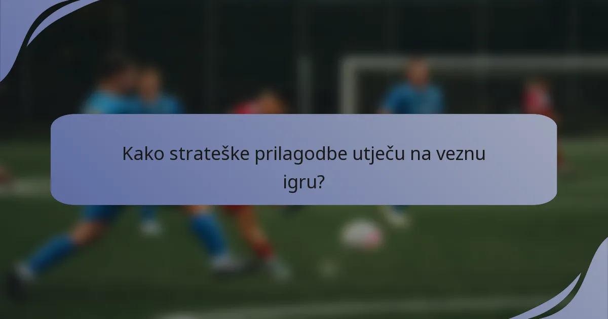 Kako strateške prilagodbe utječu na veznu igru?