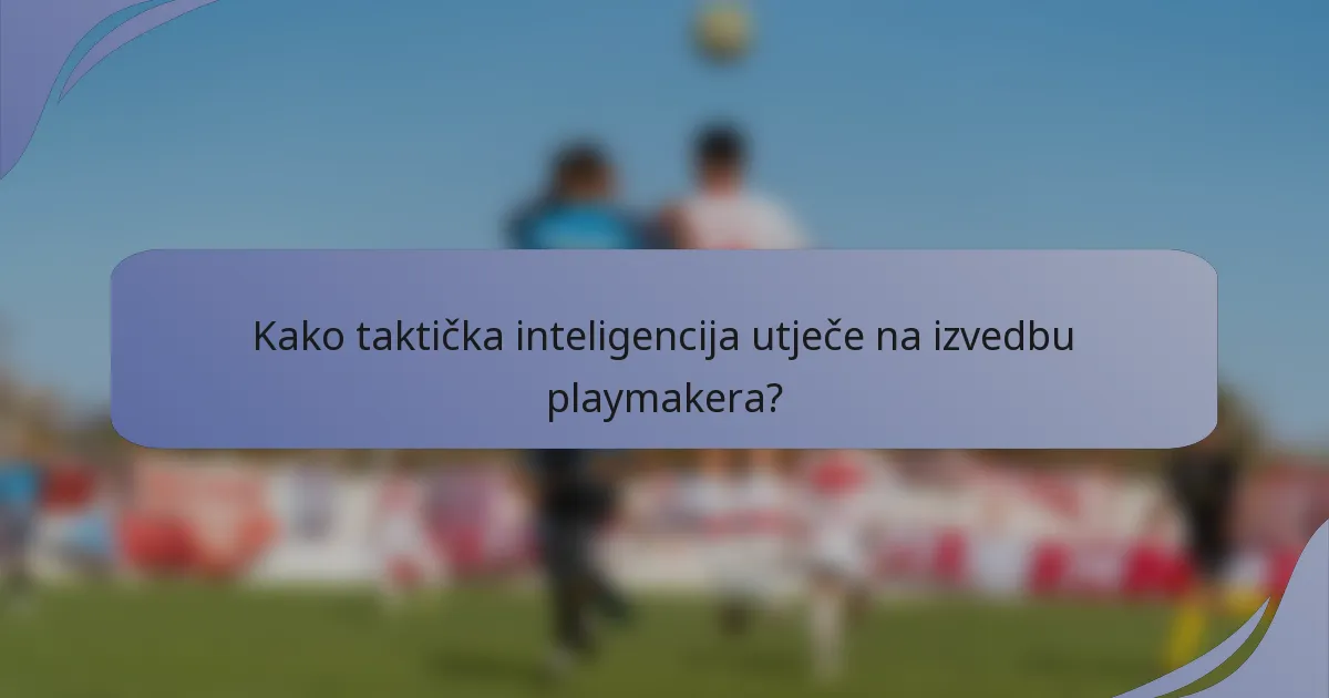 Kako taktička inteligencija utječe na izvedbu playmakera?