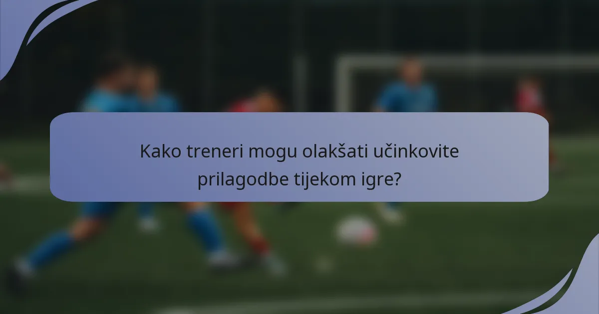Kako treneri mogu olakšati učinkovite prilagodbe tijekom igre?