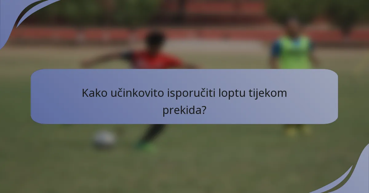 Kako učinkovito isporučiti loptu tijekom prekida?