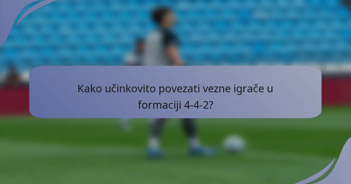 Kako učinkovito povezati vezne igrače u formaciji 4-4-2?