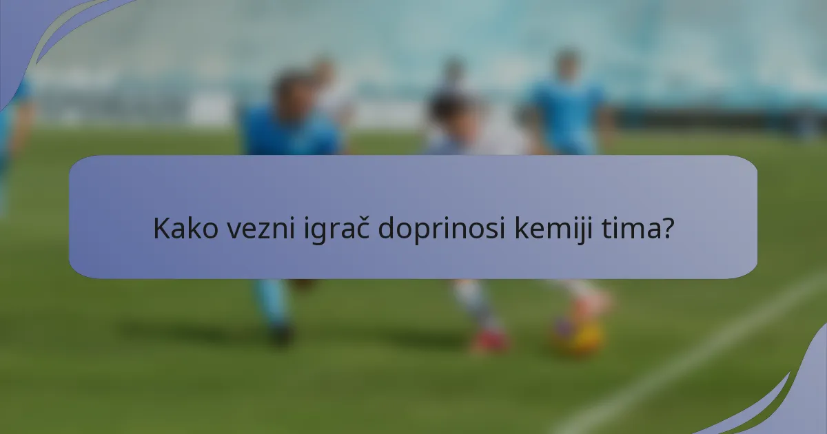 Kako vezni igrač doprinosi kemiji tima?
