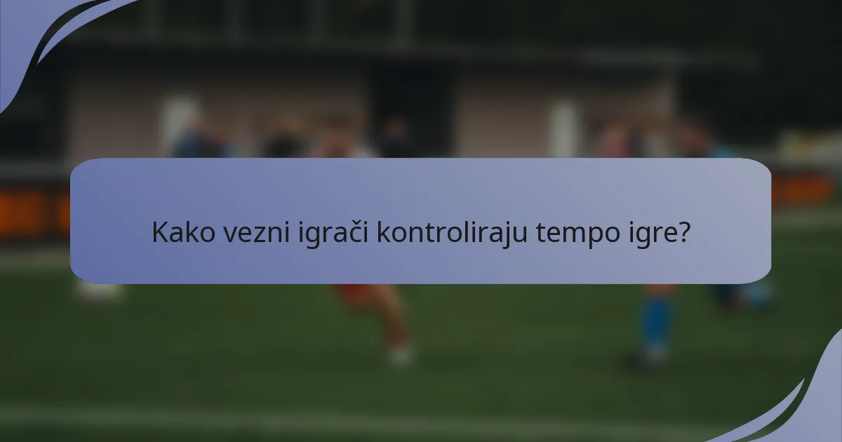 Kako vezni igrači kontroliraju tempo igre?
