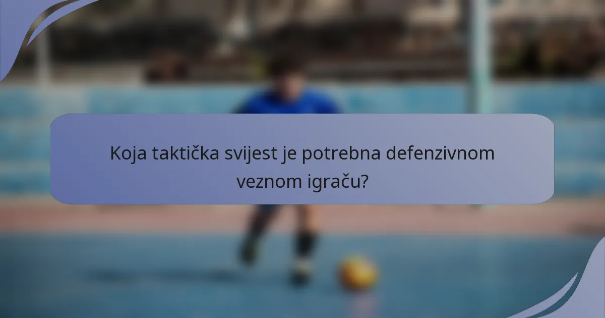 Koja taktička svijest je potrebna defenzivnom veznom igraču?