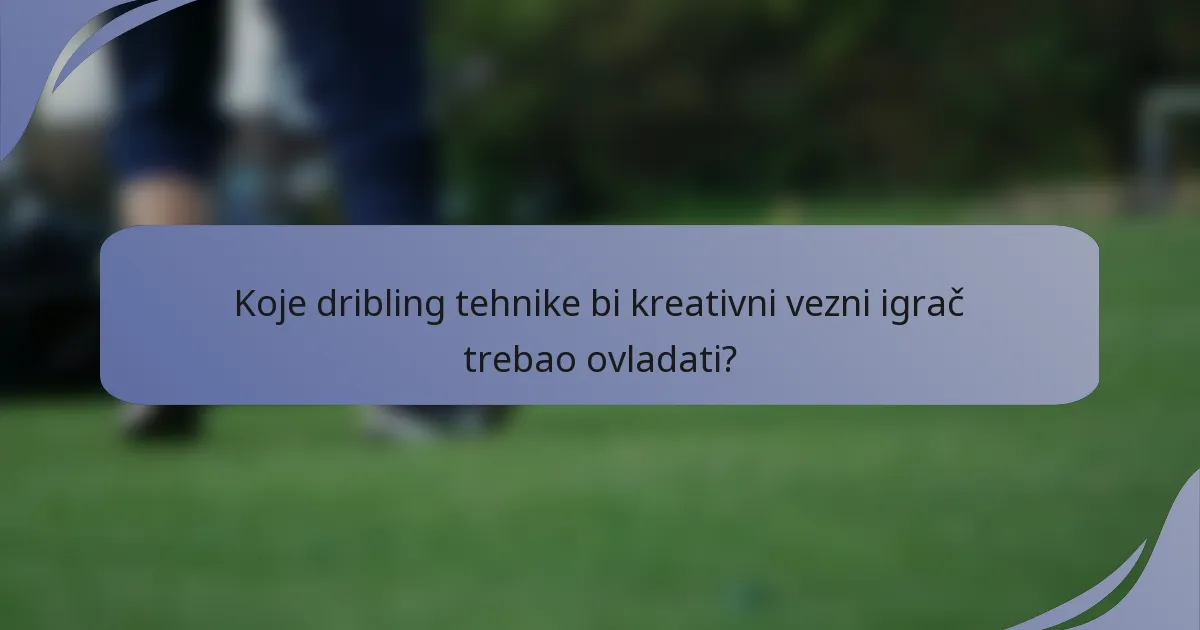 Koje dribling tehnike bi kreativni vezni igrač trebao ovladati?