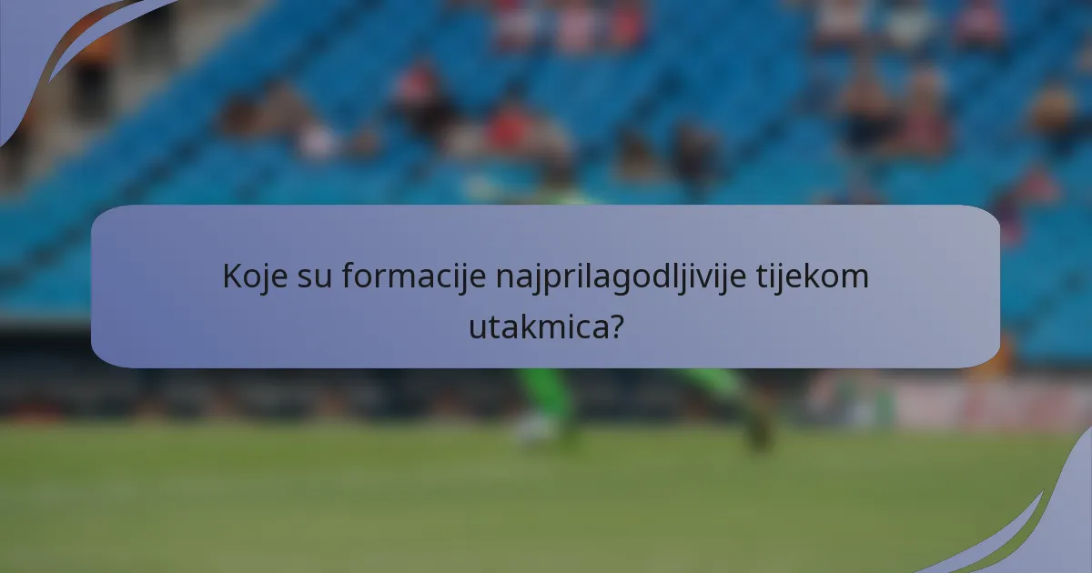 Koje su formacije najprilagodljivije tijekom utakmica?
