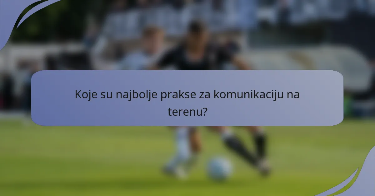 Koje su najbolje prakse za komunikaciju na terenu?