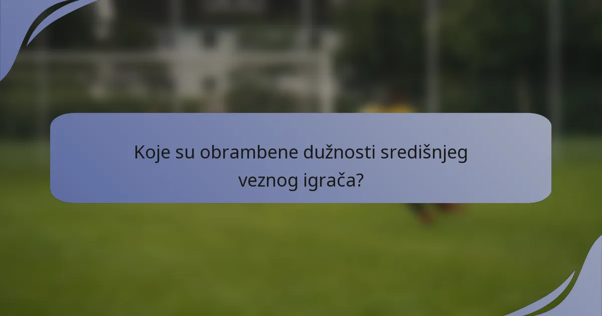 Koje su obrambene dužnosti središnjeg veznog igrača?