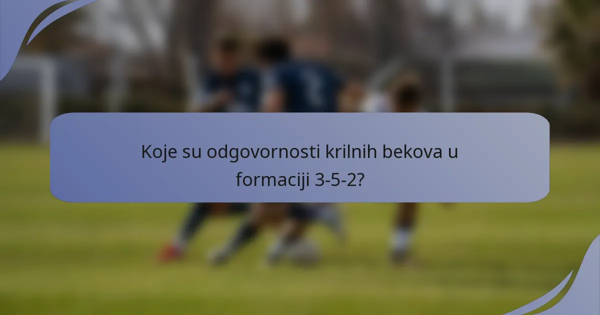 Koje su odgovornosti krilnih bekova u formaciji 3-5-2?