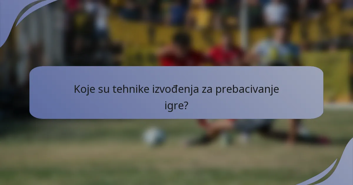 Koje su tehnike izvođenja za prebacivanje igre?