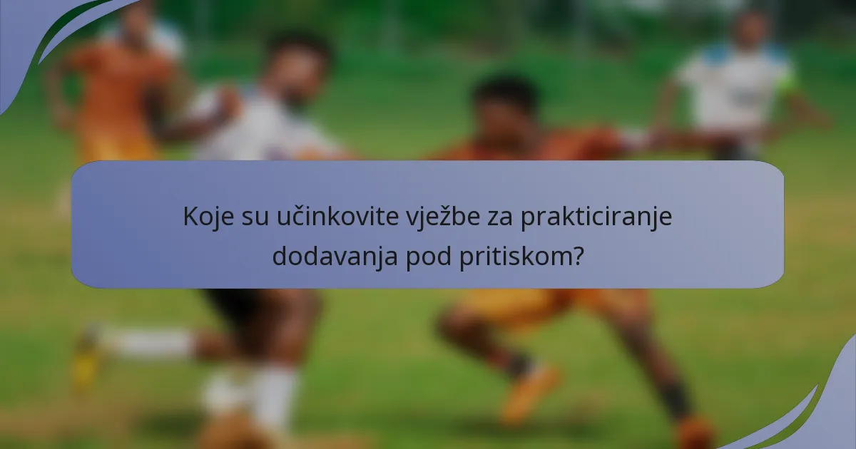 Koje su učinkovite vježbe za prakticiranje dodavanja pod pritiskom?