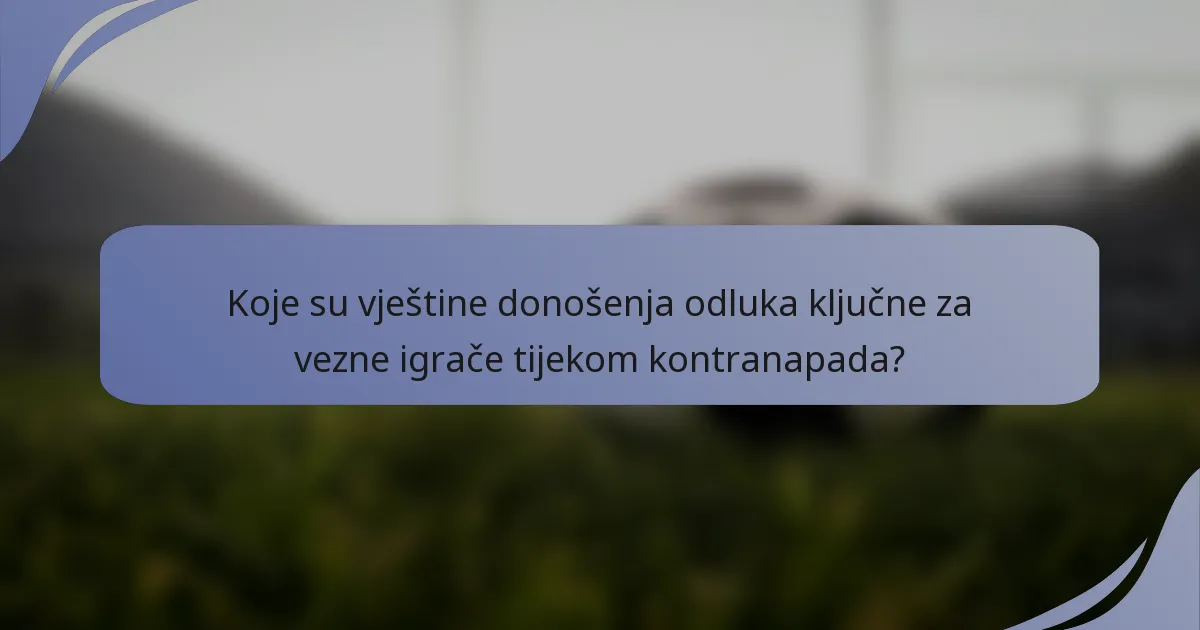 Koje su vještine donošenja odluka ključne za vezne igrače tijekom kontranapada?