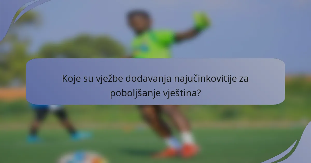 Koje su vježbe dodavanja najučinkovitije za poboljšanje vještina?