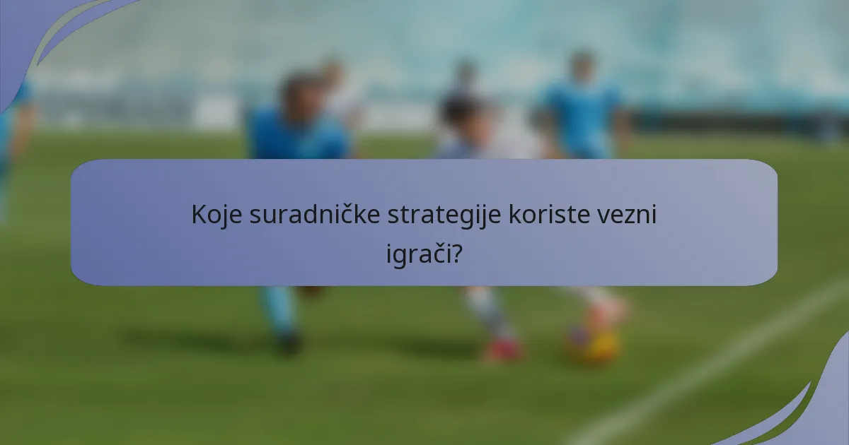 Koje suradničke strategije koriste vezni igrači?