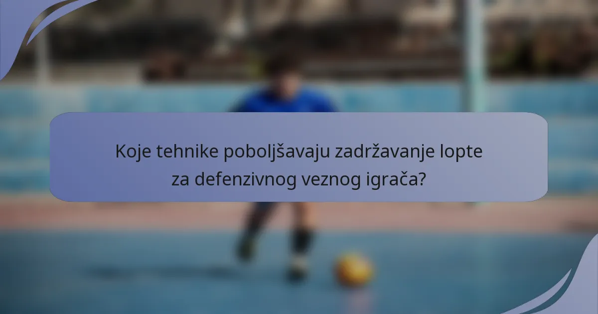 Koje tehnike poboljšavaju zadržavanje lopte za defenzivnog veznog igrača?