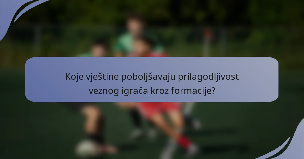 Koje vještine poboljšavaju prilagodljivost veznog igrača kroz formacije?