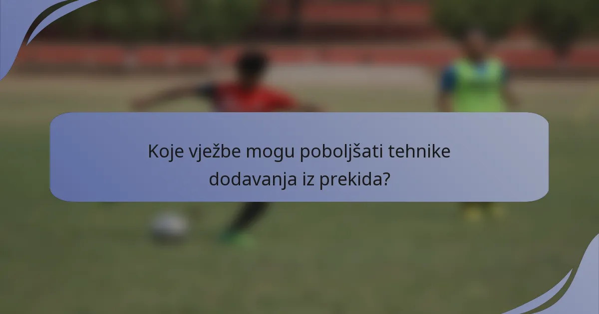 Koje vježbe mogu poboljšati tehnike dodavanja iz prekida?