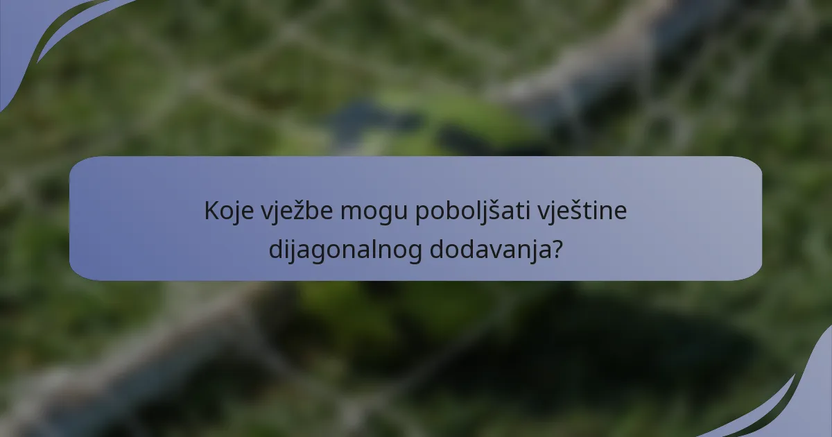 Koje vježbe mogu poboljšati vještine dijagonalnog dodavanja?