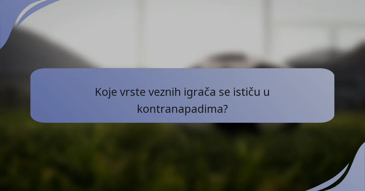 Koje vrste veznih igrača se ističu u kontranapadima?