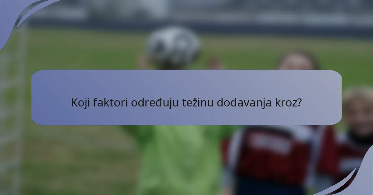 Koji faktori određuju težinu dodavanja kroz?
