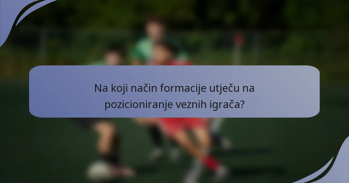 Na koji način formacije utječu na pozicioniranje veznih igrača?